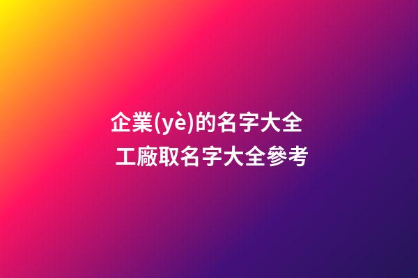 企業(yè)的名字大全 工廠取名字大全參考-第1張-公司起名-玄機派